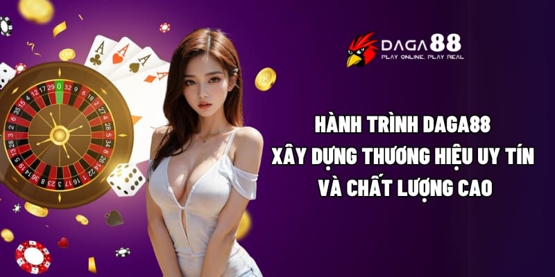 Giới Thiệu Daga88 - Nhà Cái Uy Tín, Dịch Vụ Đẳng Cấp Toàn Cầu 2 Hành trình Daga88 xây dựng thương hiệu uy tín và chất lượng cao